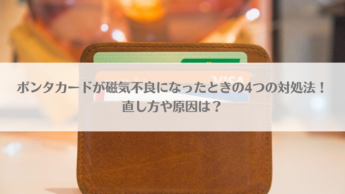 ポンタカードが磁気不良になったときの4つの対処法！直し方や原因は？