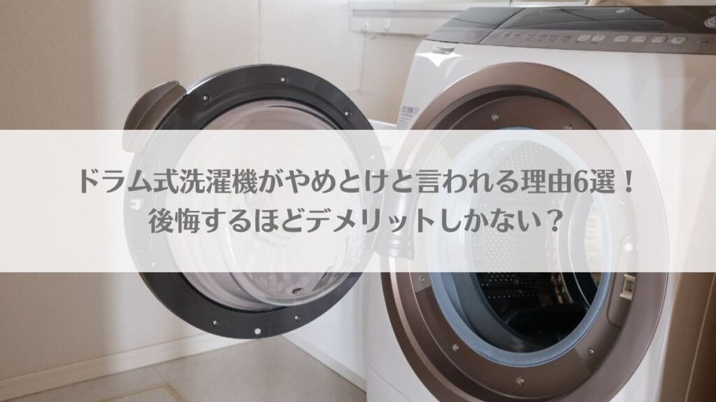 「ドラム式洗濯機がやめとけと言われる理由6選！後悔するほどデメリットしかない？」のアイキャッチ画像