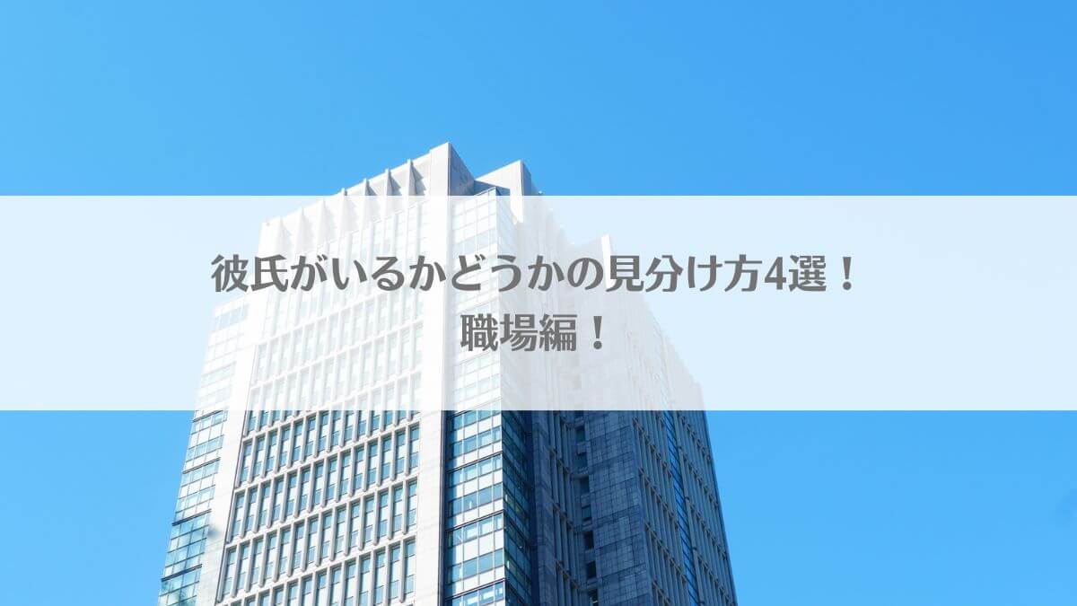 「彼氏がいるかどうかの見分け方4選！職場編！」のイメージ画像