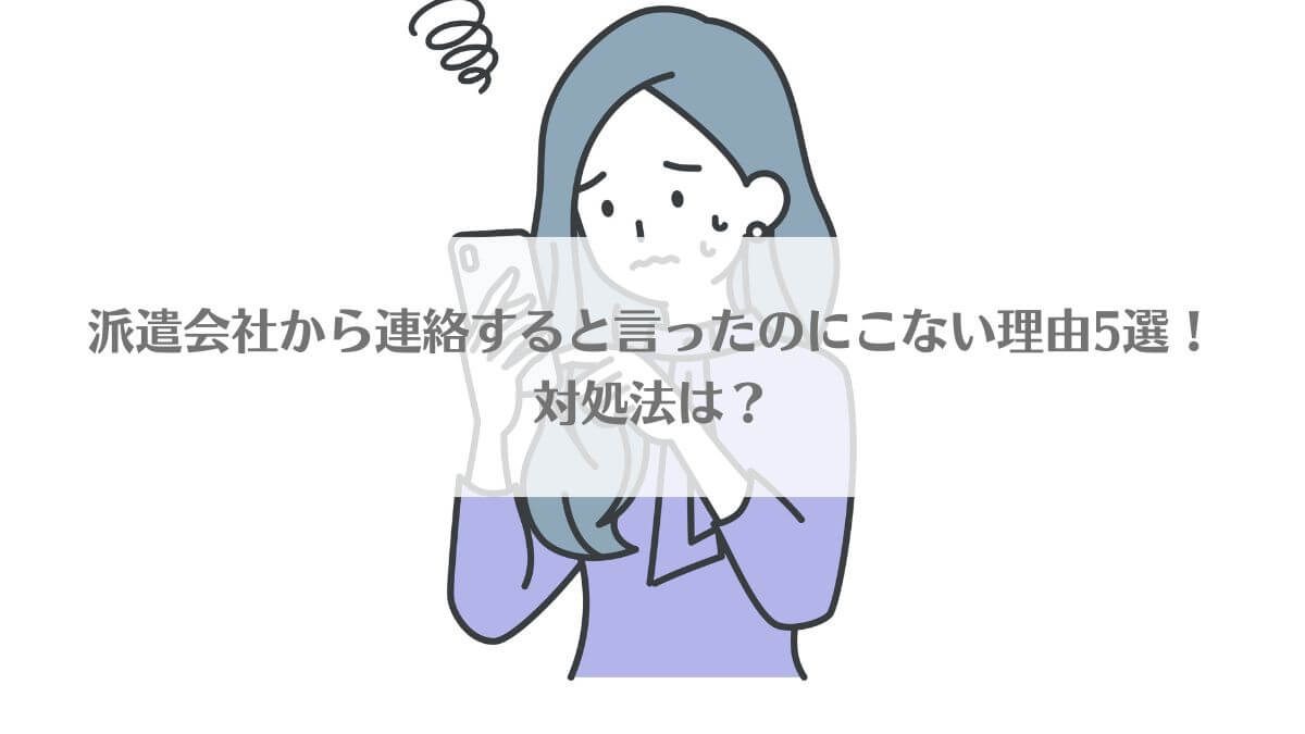 「派遣会社から連絡すると言ったのにこない理由5選！対処法は？」のイメージ画像