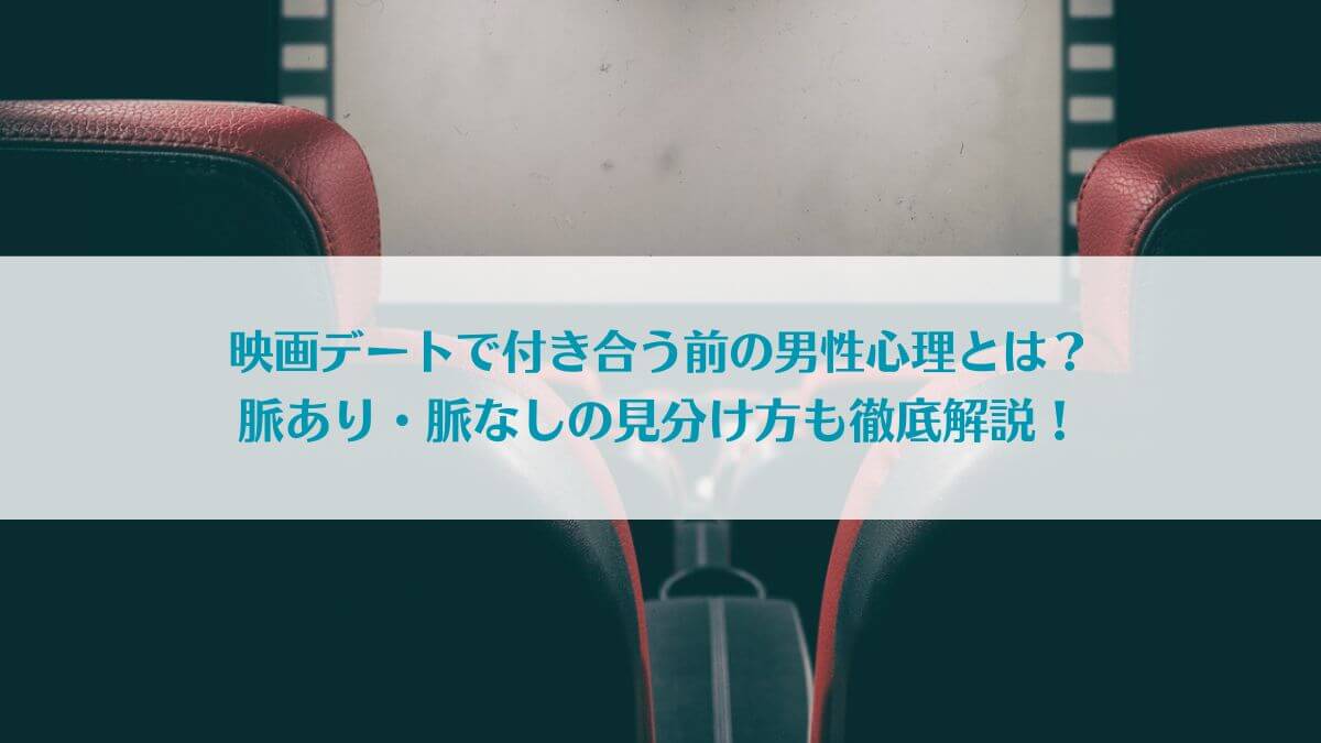 「映画デートで付き合う前の男性心理とは？脈あり・脈なしの見分け方も徹底解説！」アイキャッチ画像