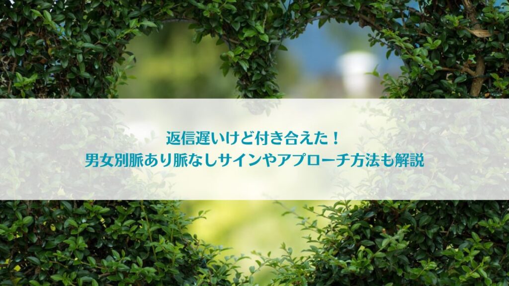 「返信遅いけど付き合えた！男女別脈あり脈なしサインやアプローチ方法も解説」イメージ画像