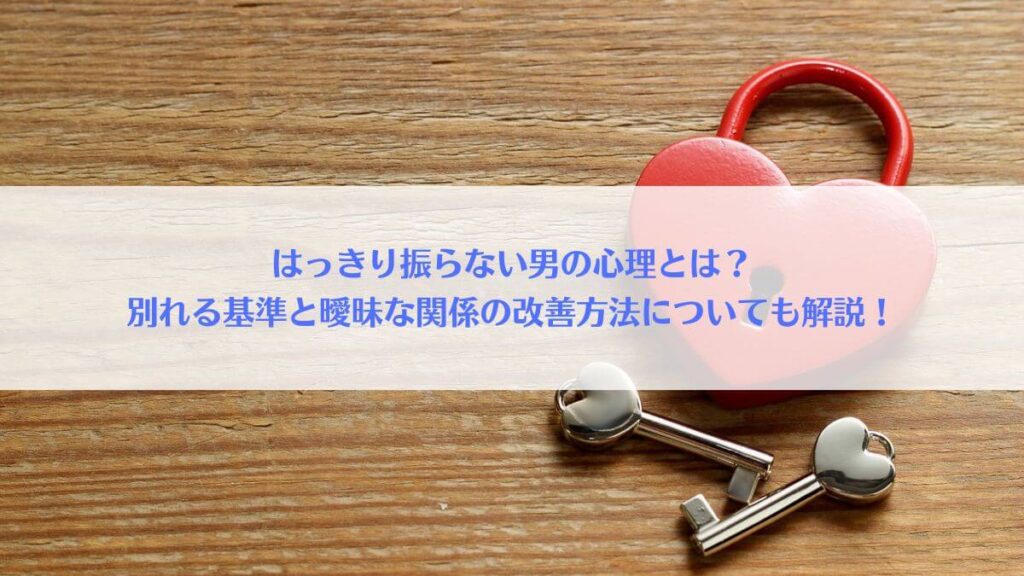 「はっきり振らない男の心理とは？別れる基準と曖昧な関係の改善方法についても解説！」のアイキャッチ画像