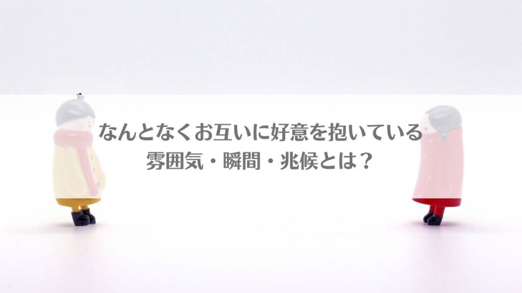 「なんとなくお互いに好意を抱いている雰囲気・瞬間・兆候とは？」のアイキャッチ画像