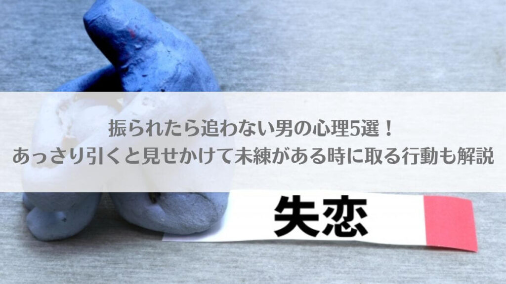 「振られたら追わない男の心理5選！あっさり引くと見せかけて未練がある時に取る行動も解説」のアイキャッチ画像