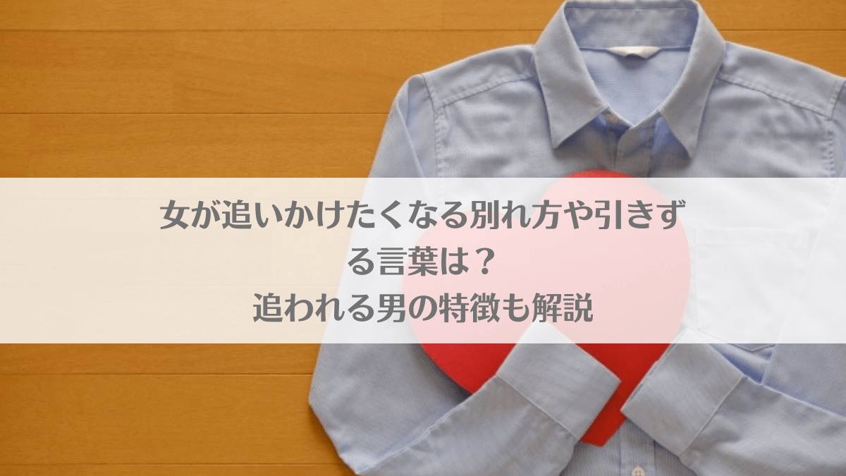 「女が追いかけたくなる別れ方や引きずる言葉は？追われる男の特徴も解説」のアイキャッチ画像