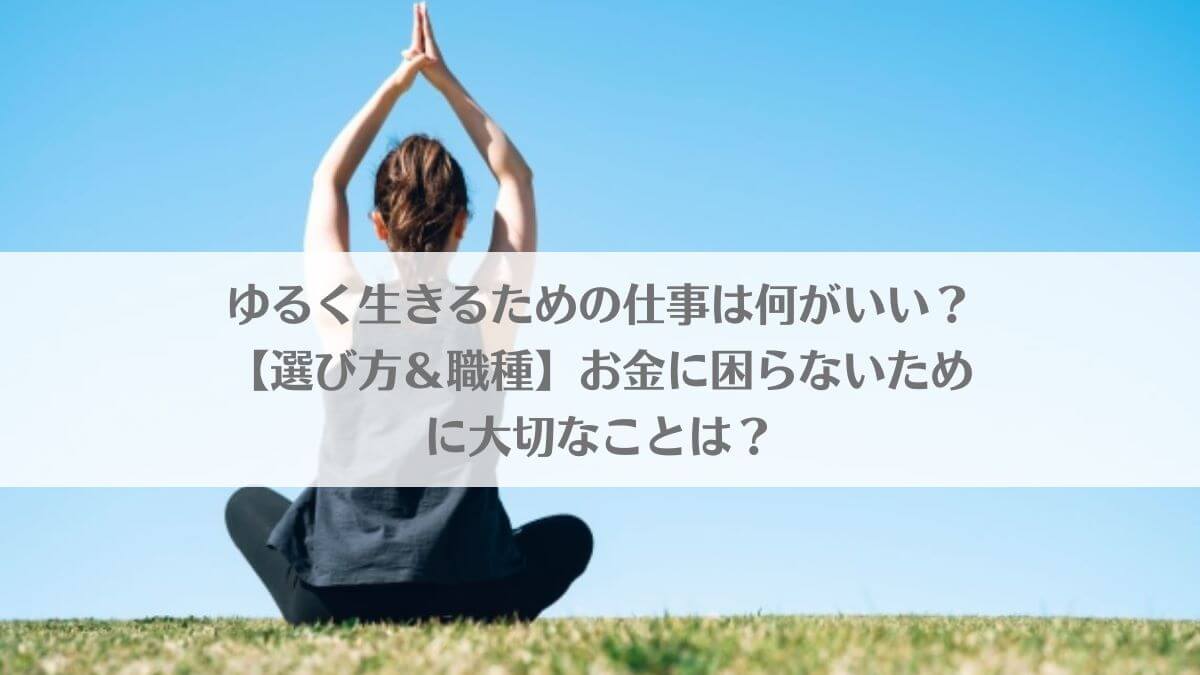 「ゆるく生きるための仕事は何がいい？【選び方＆職種】お金に困らないために大切なことは？」のアイキャッチ画像